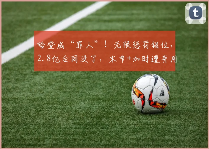 哈登成“罪人”!无限惩罚错位,2.8亿合同没了,末节+加时遭弃用