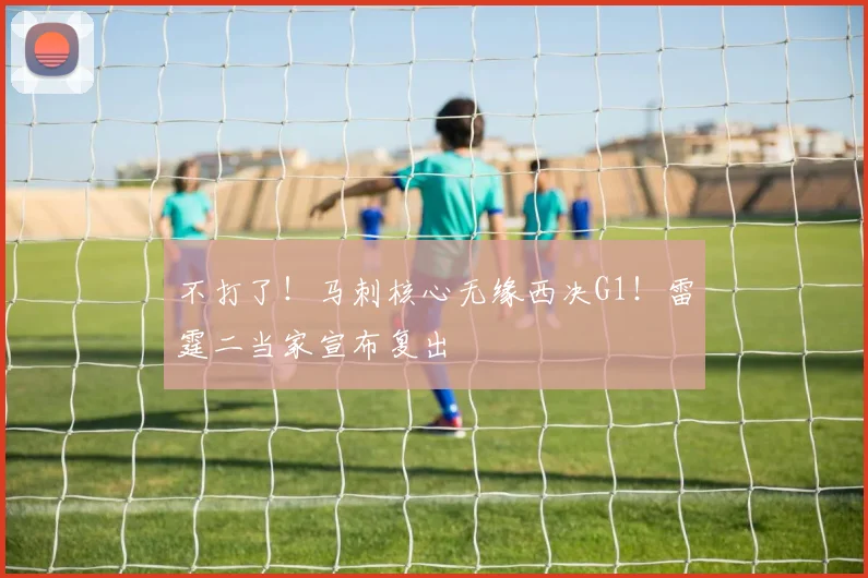 不打了！马刺核心无缘西决G1！雷霆二当家宣布复出
