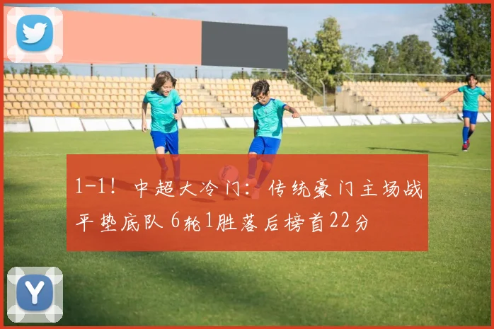 1-1！中超大冷门：传统豪门主场战平垫底队 6轮1胜落后榜首22分