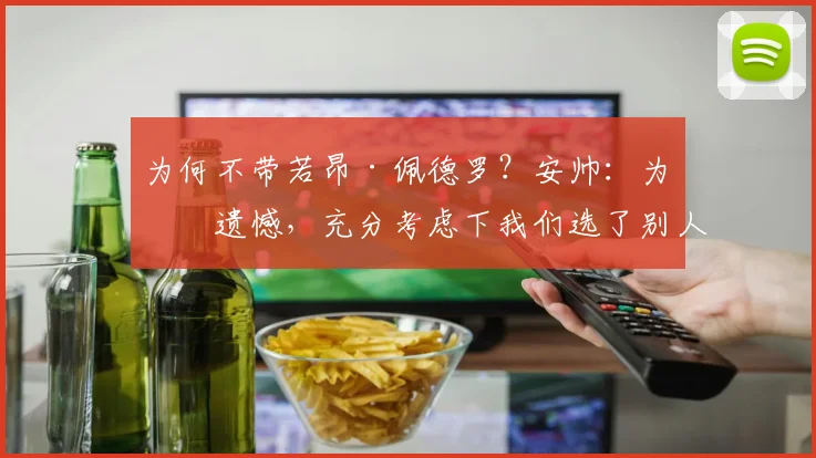 为何不带若昂·佩德罗?安帅:为他遗憾,充分考虑下我们选了别人